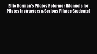 Read Ellie Herman's Pilates Reformer (Manuals for Pilates Instructors & Serious Pilates Students)