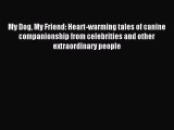 Download My Dog My Friend: Heart-warming tales of canine companionship from celebrities and