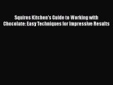 [PDF] Squires Kitchen's Guide to Working with Chocolate: Easy Techniques for Impressive Results