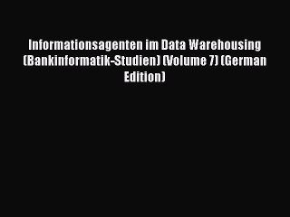 Read Informationsagenten im Data Warehousing (Bankinformatik-Studien) (Volume 7) (German Edition)