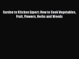 [PDF] Garden to Kitchen Expert: How to Cook Vegetables Fruit Flowers Herbs and Weeds [Read]