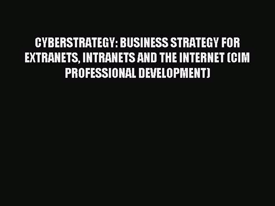 Read CYBERSTRATEGY: BUSINESS STRATEGY FOR EXTRANETS INTRANETS AND THE INTERNET (CIM PROFESSIONAL