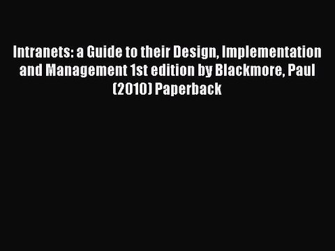 Download Intranets: a Guide to their Design Implementation and Management 1st edition by Blackmore