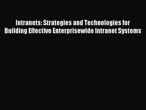 Read Intranets: Strategies and Technologies for Building Effective Enterprisewide Intranet