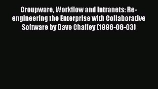 Read Groupware Workflow and Intranets: Re-engineering the Enterprise with Collaborative Software