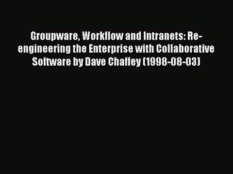 Read Groupware Workflow and Intranets: Re-engineering the Enterprise with Collaborative Software