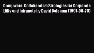 Download Groupware: Collaborative Strategies for Corporate LANs and Intranets by David Coleman