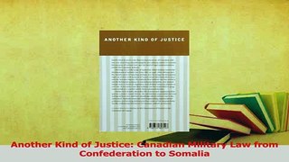 Download  Another Kind of Justice Canadian Military Law from Confederation to Somalia PDF Online