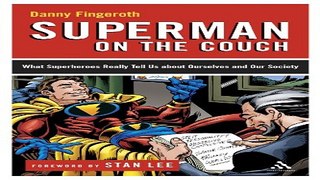 Download Superman on the Couch  What Superheroes Really Tell Us about Ourselves and Our Society