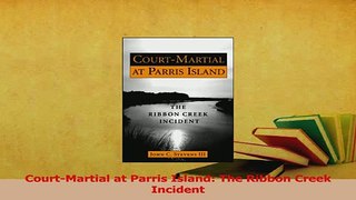 Read  CourtMartial at Parris Island The Ribbon Creek Incident Ebook Free