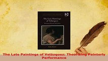 Download  The Late Paintings of Velázquez Theorizing Painterly Performance Free Books