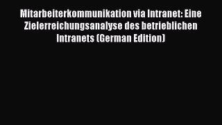 Read Mitarbeiterkommunikation via Intranet: Eine Zielerreichungsanalyse des betrieblichen Intranets