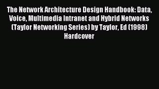 Read The Network Architecture Design Handbook: Data Voice Multimedia Intranet and Hybrid Networks