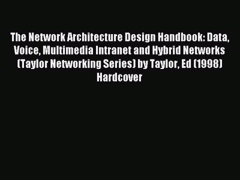 Read The Network Architecture Design Handbook: Data Voice Multimedia Intranet and Hybrid Networks