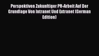 Read Perspektiven Zukunftiger PR-Arbeit Auf Der Grundlage Von Intranet Und Extranet (German