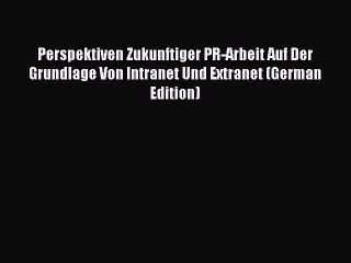 Read Perspektiven Zukunftiger PR-Arbeit Auf Der Grundlage Von Intranet Und Extranet (German