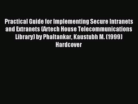 Read Practical Guide for Implementing Secure Intranets and Extranets (Artech House Telecommunications