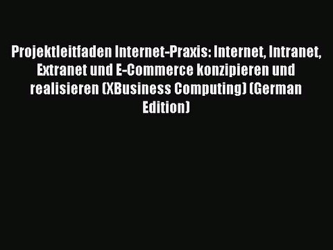 Read Projektleitfaden Internet-Praxis: Internet Intranet Extranet und E-Commerce konzipieren