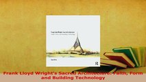 Download  Frank Lloyd Wrights Sacred Architecture Faith Form and Building Technology PDF Online