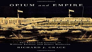 Read Opium and Empire  The Lives and Careers of William Jardine and James Matheson Ebook pdf
