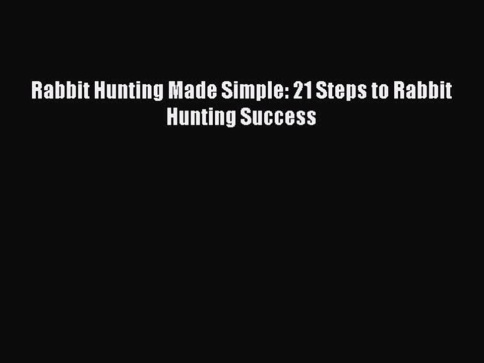 [PDF] Rabbit Hunting Made Simple: 21 Steps to Rabbit Hunting Success [Download] Full Ebook