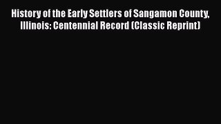 Read History of the Early Settlers of Sangamon County Illinois: Centennial Record (Classic