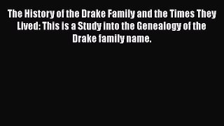 Read The History of the Drake Family and the Times They Lived: This is a Study into the Genealogy