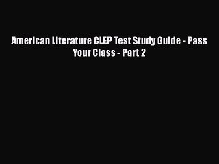 [PDF] American Literature CLEP Test Study Guide - Pass Your Class - Part 2 [Download] Online