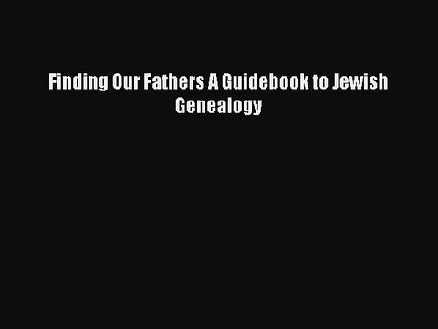 [PDF] Finding Our Fathers A Guidebook to Jewish Genealogy [Download] Full Ebook