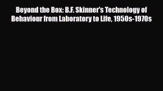 Read ‪Beyond the Box: B.F. Skinner's Technology of Behaviour from Laboratory to Life 1950s-1970s‬