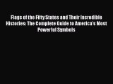 Read Flags of the Fifty States and Their Incredible Histories: The Complete Guide to America's