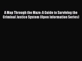 [PDF] A Map Through the Maze: A Guide to Surviving the Criminal Justice System (Open Information