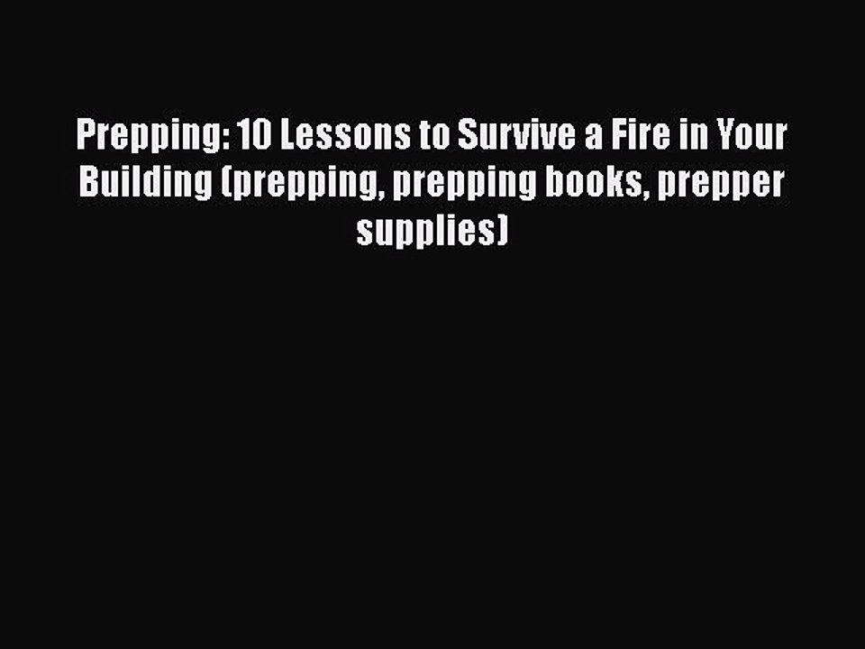 [PDF] Prepping: 10 Lessons to Survive a Fire in Your Building (prepping prepping books prepper