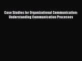 PDF Case Studies for Organizational Communication: Understanding Communication Processes  Read