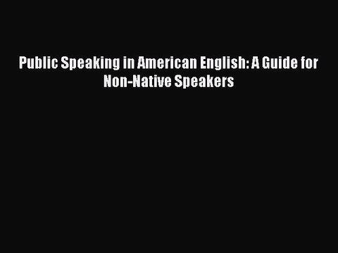 PDF Public Speaking in American English: A Guide for Non-Native Speakers EBook