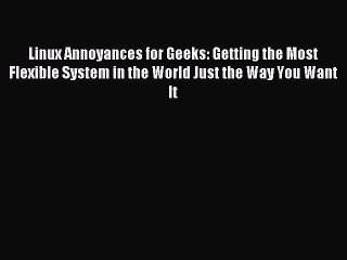 Read Linux Annoyances for Geeks: Getting the Most Flexible System in the World Just the Way