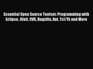 Read Essential Open Source Toolset: Programming with Eclipse JUnit CVS Bugzilla Ant Tcl/Tk