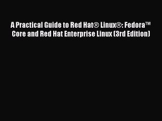 Download A Practical Guide to Red Hat® Linux®: Fedora™ Core and Red Hat Enterprise Linux (3rd