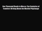 PDF One Thousand Roads to Mecca: Ten Centuries of Travelers Writing About the Muslim Pilgrimage