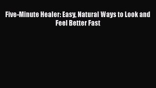 Read Five-Minute Healer: Easy Natural Ways to Look and Feel Better Fast Ebook Free