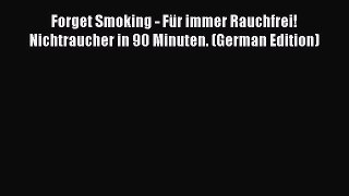 Read Forget Smoking - Für immer Rauchfrei! Nichtraucher in 90 Minuten. (German Edition) PDF