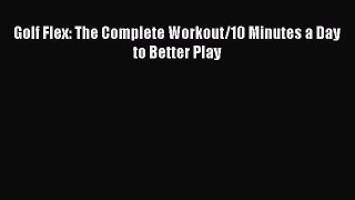 Download Golf Flex: The Complete Workout/10 Minutes a Day to Better Play PDF Online