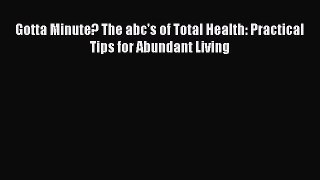 Read Gotta Minute? The abc's of Total Health: Practical Tips for Abundant Living Ebook Free