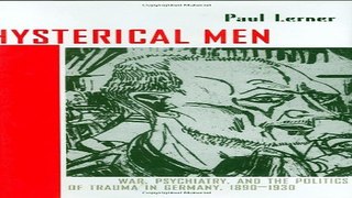 Download Hysterical Men  War  Psychiatry  and the Politics of Trauma in Germany  1890 1930