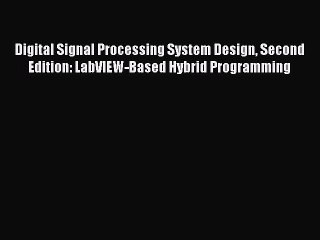 Read Digital Signal Processing System Design Second Edition: LabVIEW-Based Hybrid Programming