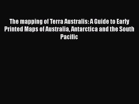Download The mapping of Terra Australis: A Guide to Early Printed Maps of Australia Antarctica