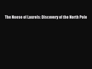 Download The Noose of Laurels: Discovery of the North Pole  EBook
