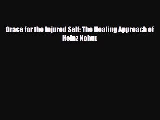 Read ‪Grace for the Injured Self: The Healing Approach of Heinz Kohut‬ PDF Free