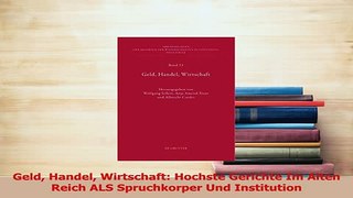 Download  Geld Handel Wirtschaft Hochste Gerichte Im Alten Reich ALS Spruchkorper Und Institution PDF Online