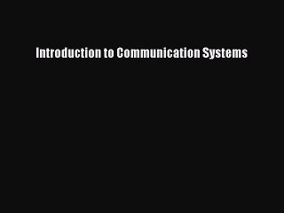 Read Introduction to Communication Systems Ebook Free